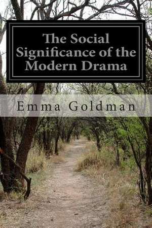 The Social Significance of the Modern Drama de Emma Goldman