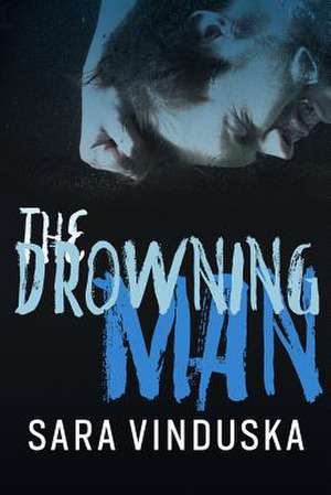 The Drowning Man de Sara Vinduska