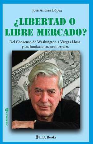 Libertad O Libre Mercado? de Jose Andres Lopez