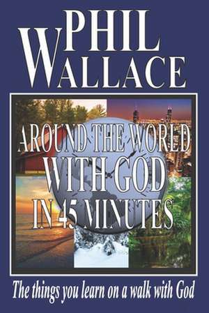 Around the World with God in 45 Minutes de Phil Wallace Jr