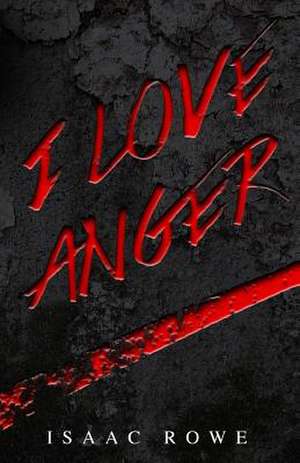 I Love Anger de Isaac Rowe