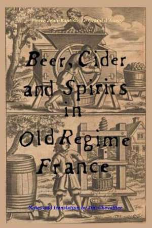 Beer, Cider and Spirits in Old Regime France de Pierre Jean-Baptiste Le Grand D'Aussy