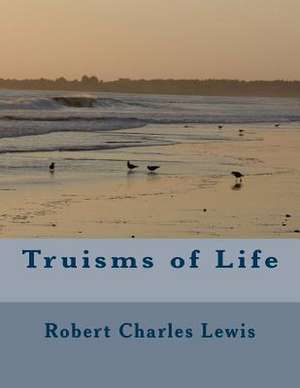 Truisms of Life de Robert Charles Lewis