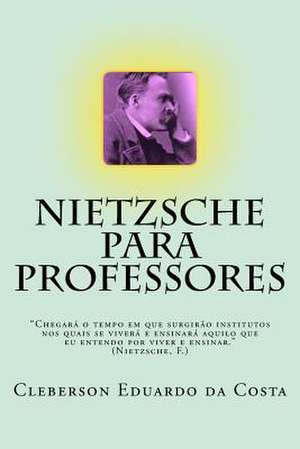 Nietzsche Para Professores de Cleberson Eduardo Da Costa