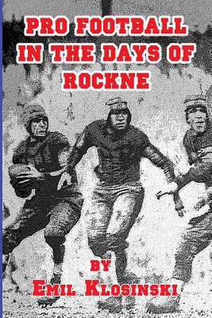 Pro Football in the Days of Rockne de Emil Klosinski