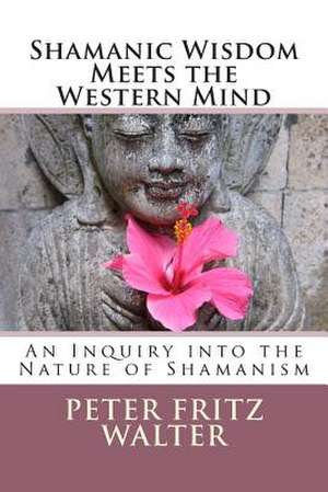 Shamanic Wisdom Meets the Western Mind de Peter Fritz Walter