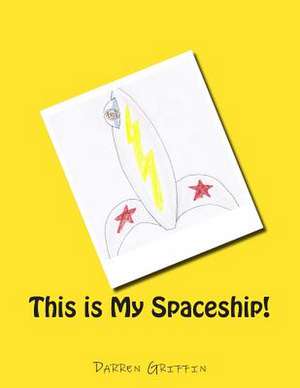 This Is My Spaceship! de Darren Griffin