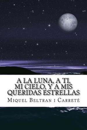 a la Luna, a Ti, Mi Cielo, y a MIS Queridas Estrellas de Miquel Beltran I. Carrete