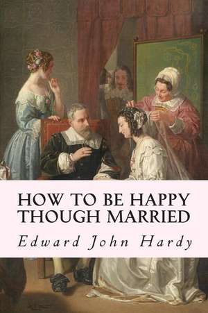 How to Be Happy Though Married de Edward John Hardy