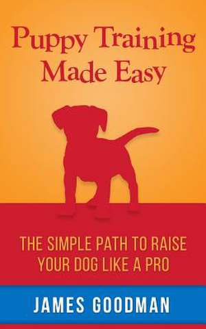 Puppy Training Made Easy de James Goodman