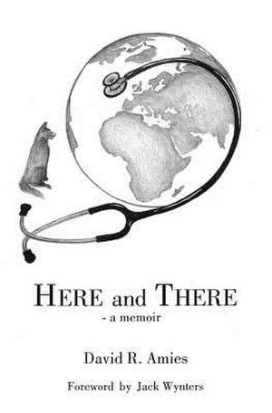 Here and There - A Memoir de David R. Amies