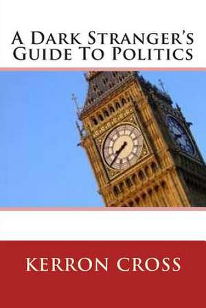 A Dark Stranger's Guide to Politics de Kerron Cross