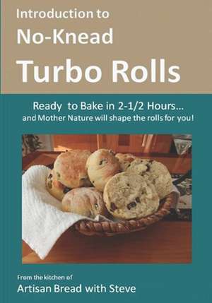 Introduction to No-Knead Turbo Rolls (Ready to Bake in 2-1/2 Hours... and Mother Nature Will Shape the Rolls for You!) de Steve Gamelin