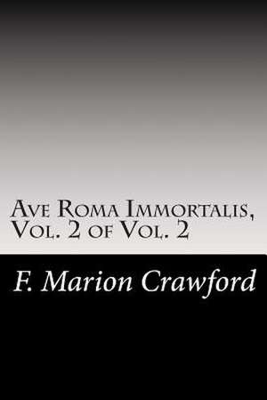 Ave Roma Immortalis, Vol. 2 of Vol. 2 de F. Marion Crawford