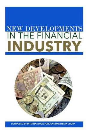 New Developments in the Financial Industry de International Publications Media Group