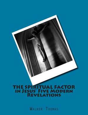 The Spiritual Factor in Jesus' Five Modern Revelations de Walker Thomas