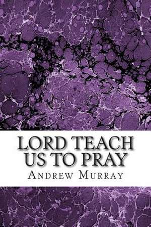 Lord Teach Us to Pray de Andrew Murray