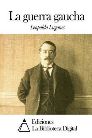 La Guerra Gaucha de Leopoldo Lugones