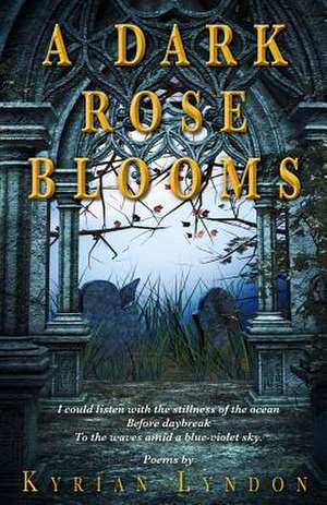 A Dark Rose Blooms de Kyrian Lyndon