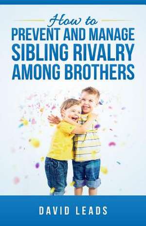 How to Prevent and Manage Sibling Rivalry Among Brothers de David Leads