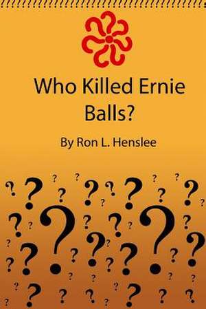 Who Killed Ernie Balls? de Ron L. Henslee Sr