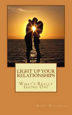 Light Up Your Relationships de Dawn D. Macaskill