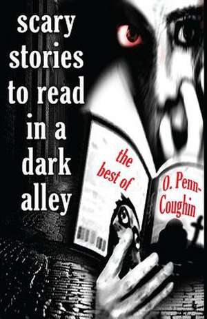 Scary Stories to Read in a Dark Alley de O. Penn-Coughin