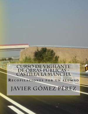 Curso de Vigilante de Obras Publicas - Castilla La Mancha de Javier Gomez Perez