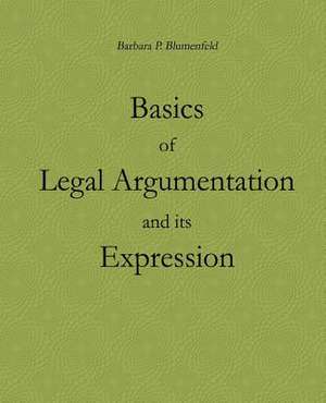 Basics of Legal Argumentation and Its Expression de Barbara P. Blumenfeld