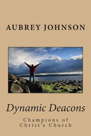 Dynamic Deacons de Dr Aubrey Johnson