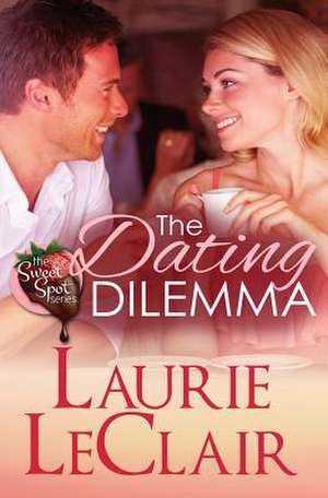 The Dating Dilemma (Book 1 the Sweet Spot Series) de Laurie LeClair