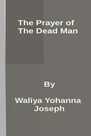 The Prayer of the Dead Man de MR Waliya Yohanna Joseph B. a.