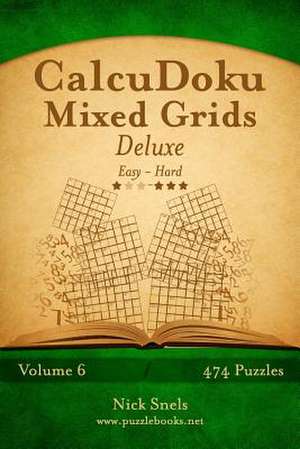 Calcudoku Mixed Grids Deluxe - Easy to Hard - Volume 6 - 474 Puzzles de Nick Snels