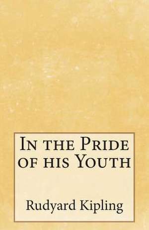 In the Pride of His Youth de Rudyard Kipling