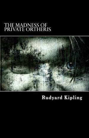 The Madness of Private Ortheris de Rudyard Kipling