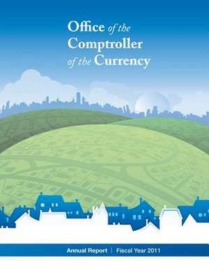 Office of the Comptroller of Currency Annual Report Fiscal Year 2011 de Office of the Comptroller