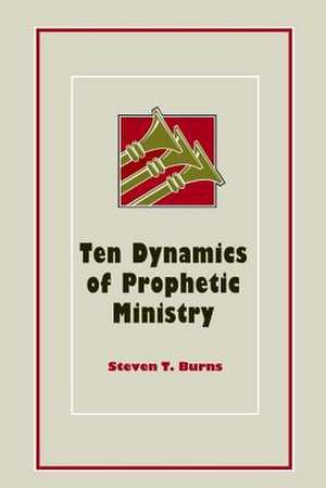 Ten Dynamics of Prophetic Ministry de MR Steven Thomas Burns