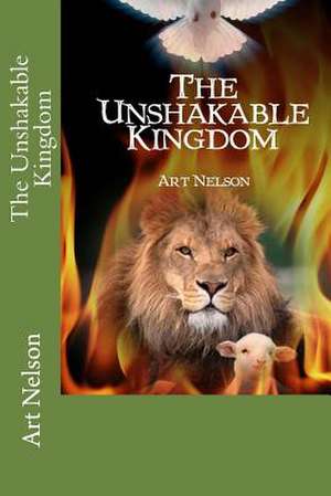 The Unshakable Kingdom de Art Nelson