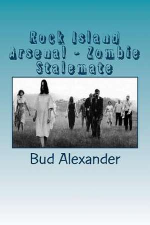 Rock Island Arsenal - Zombie Stalemate de Bud R. Alexander