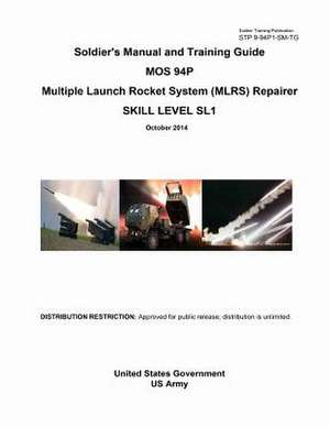 Soldier Training Publication Stp 9-94p1-SM-Tg Soldier's Manual and Training Guide Mos 94p Multiple Launch Rocket System (Mlrs) Repairer Skill Level Sl de United States Government Us Army