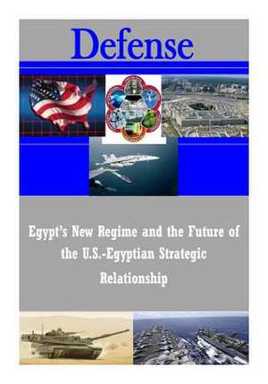 Egypt's New Regime and the Future of the U.S.-Egyptian Strategic Relationship de U. S. Army War College