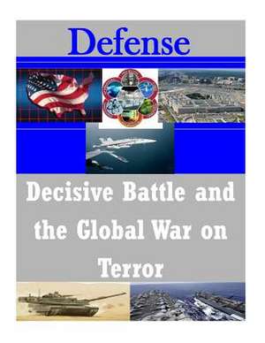 Decisive Battle and the Global War on Terror de Naval Postgraduate School