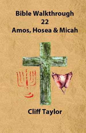 Bible Walkthrough - 22 - Amos, Hosea and Micah de Cliff Taylor