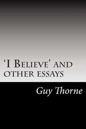 'I Believe' and Other Essays de Guy Thorne