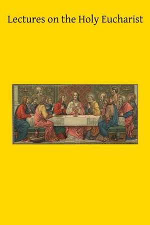 Lectures on the Holy Eucharist de Charles Coupe Sj