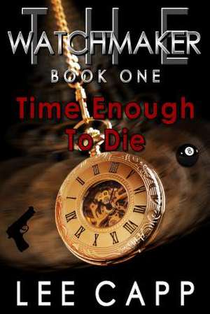 Time Enough to Die de Lee Capp