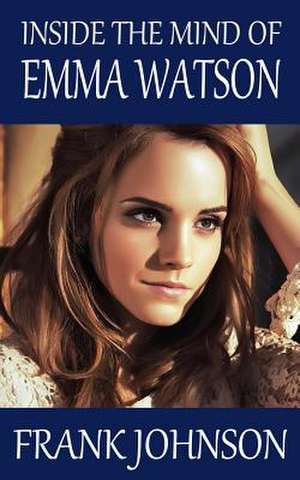 Inside the Mind of Emma Watson de Frank Johnson