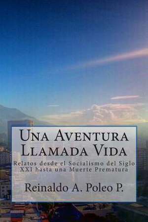 Una Aventura Llamada Vida de Reinaldo a. Poleo P.