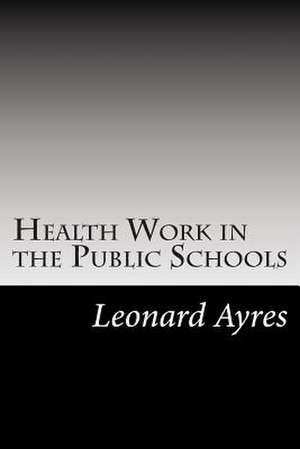 Health Work in the Public Schools de Leonard Porter Ayres