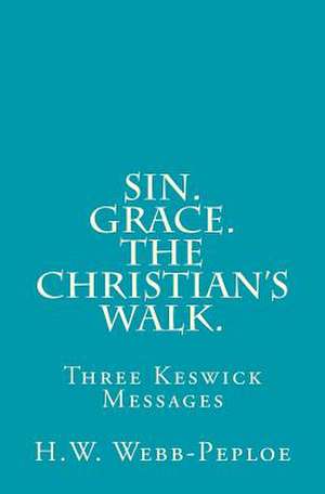 Sin. Grace. the Christian?s Walk. de Rev H. W. Webb-Peploe M. a.